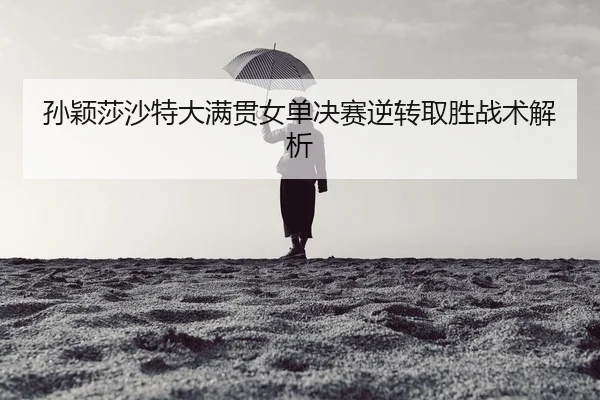 sun-ying-sha-sha-te-da-man-guan-nv-dan-jue-sai-ni-zhuan-qu-sheng-zhan-shu-jie-xi-3-798.jpg